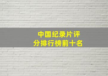 中国纪录片评分排行榜前十名