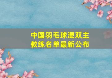 中国羽毛球混双主教练名单最新公布