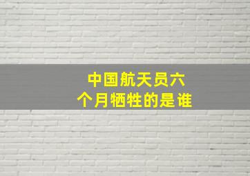 中国航天员六个月牺牲的是谁