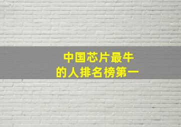 中国芯片最牛的人排名榜第一