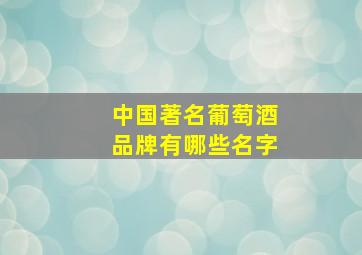 中国著名葡萄酒品牌有哪些名字