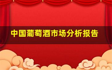 中国葡萄酒市场分析报告