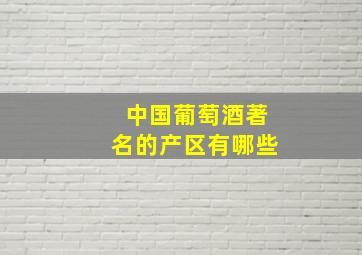 中国葡萄酒著名的产区有哪些