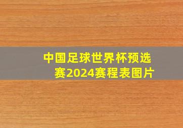 中国足球世界杯预选赛2024赛程表图片