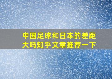 中国足球和日本的差距大吗知乎文章推荐一下