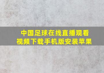 中国足球在线直播观看视频下载手机版安装苹果