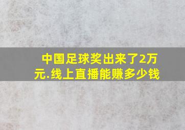 中国足球奖出来了2万元.线上直播能赚多少钱