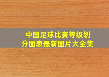 中国足球比赛等级划分图表最新图片大全集