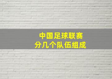 中国足球联赛分几个队伍组成