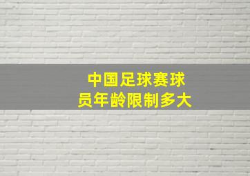 中国足球赛球员年龄限制多大