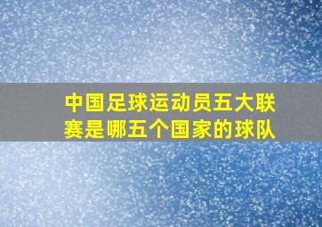 中国足球运动员五大联赛是哪五个国家的球队