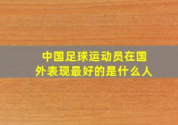 中国足球运动员在国外表现最好的是什么人