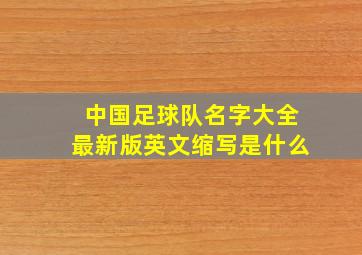 中国足球队名字大全最新版英文缩写是什么