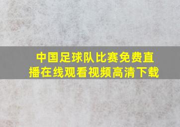 中国足球队比赛免费直播在线观看视频高清下载