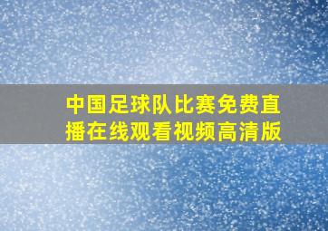 中国足球队比赛免费直播在线观看视频高清版