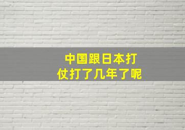 中国跟日本打仗打了几年了呢