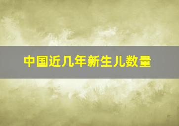 中国近几年新生儿数量