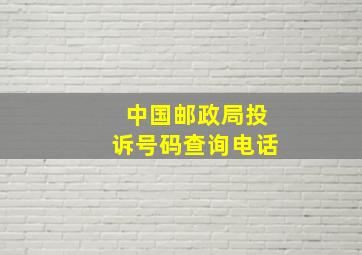 中国邮政局投诉号码查询电话