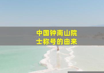 中国钟南山院士称号的由来