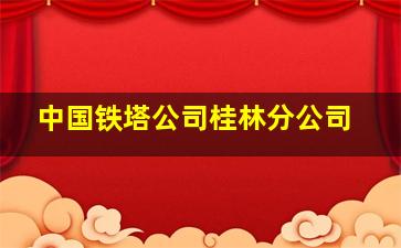 中国铁塔公司桂林分公司