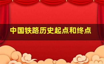 中国铁路历史起点和终点