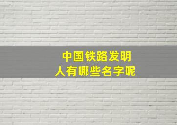 中国铁路发明人有哪些名字呢