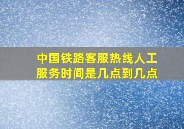 中国铁路客服热线人工服务时间是几点到几点