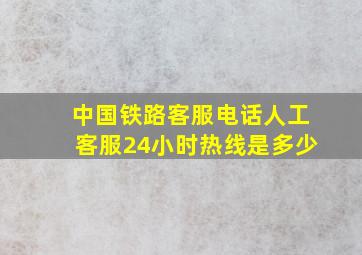 中国铁路客服电话人工客服24小时热线是多少