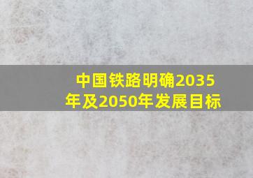 中国铁路明确2035年及2050年发展目标