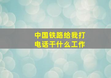 中国铁路给我打电话干什么工作