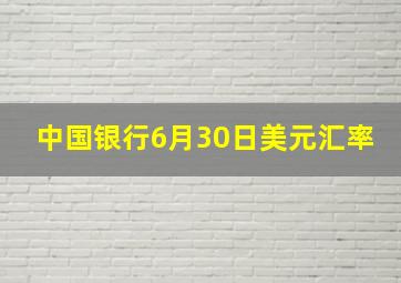 中国银行6月30日美元汇率