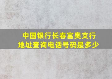 中国银行长春富奥支行地址查询电话号码是多少