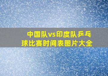 中国队vs印度队乒乓球比赛时间表图片大全