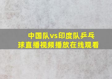 中国队vs印度队乒乓球直播视频播放在线观看