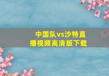 中国队vs沙特直播视频高清版下载