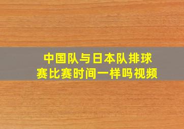 中国队与日本队排球赛比赛时间一样吗视频