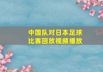 中国队对日本足球比赛回放视频播放