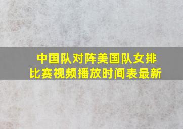 中国队对阵美国队女排比赛视频播放时间表最新