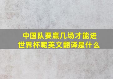 中国队要赢几场才能进世界杯呢英文翻译是什么