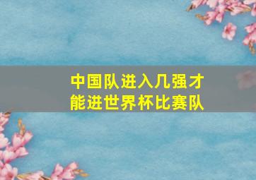 中国队进入几强才能进世界杯比赛队