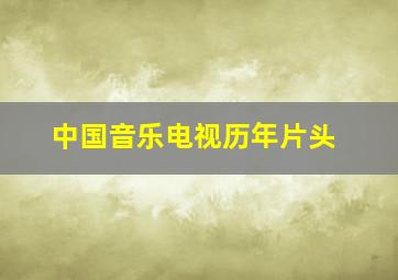 中国音乐电视历年片头