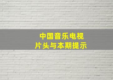 中国音乐电视片头与本期提示