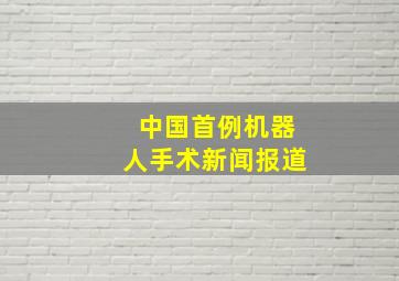 中国首例机器人手术新闻报道