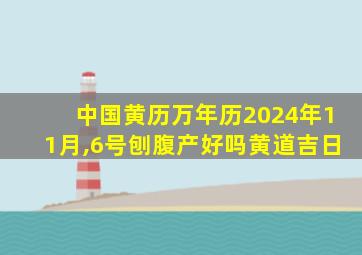 中国黄历万年历2024年11月,6号刨腹产好吗黄道吉日