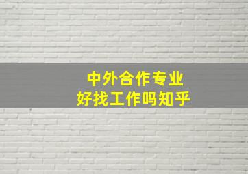 中外合作专业好找工作吗知乎