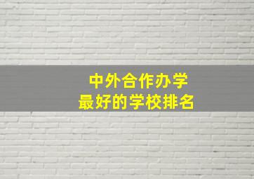 中外合作办学最好的学校排名