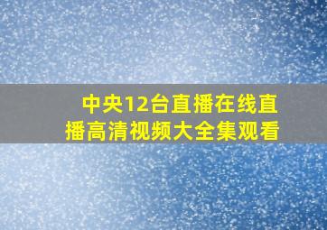 中央12台直播在线直播高清视频大全集观看