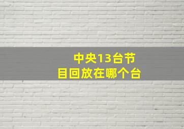 中央13台节目回放在哪个台