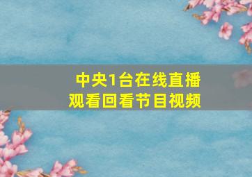 中央1台在线直播观看回看节目视频