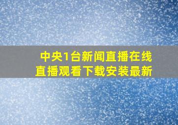 中央1台新闻直播在线直播观看下载安装最新